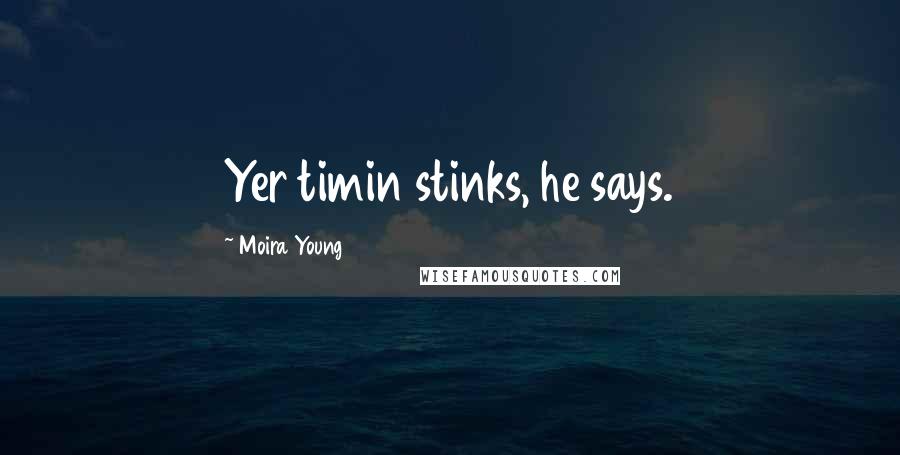 Moira Young Quotes: Yer timin stinks, he says.