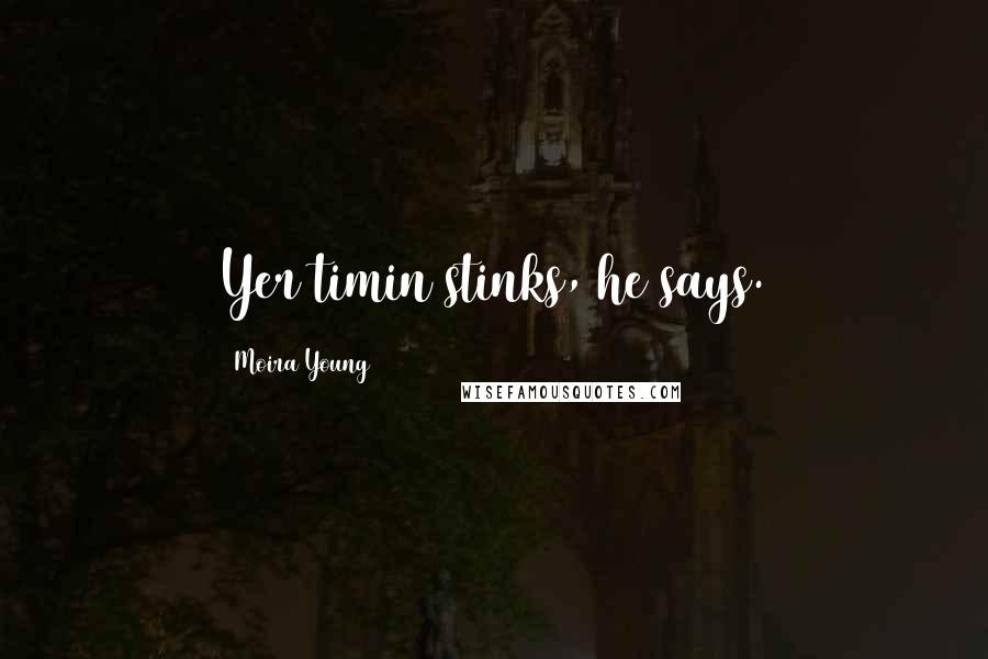 Moira Young Quotes: Yer timin stinks, he says.