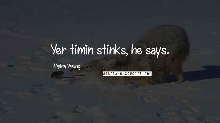 Moira Young Quotes: Yer timin stinks, he says.