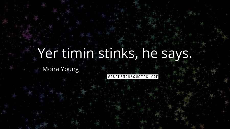 Moira Young Quotes: Yer timin stinks, he says.