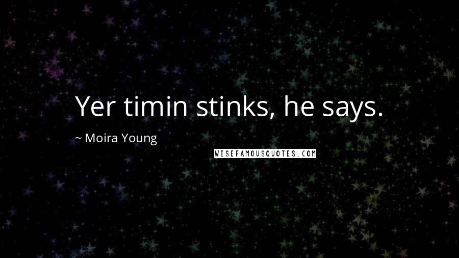 Moira Young Quotes: Yer timin stinks, he says.