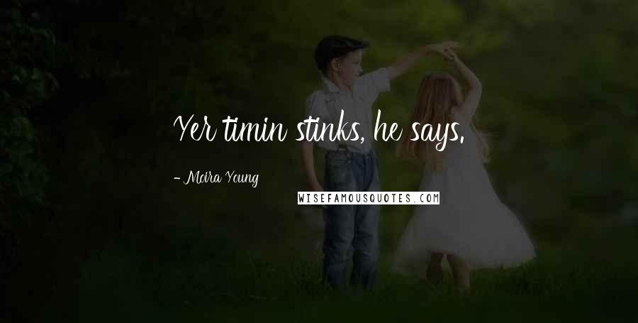 Moira Young Quotes: Yer timin stinks, he says.