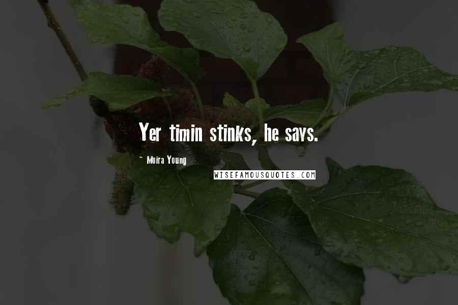 Moira Young Quotes: Yer timin stinks, he says.