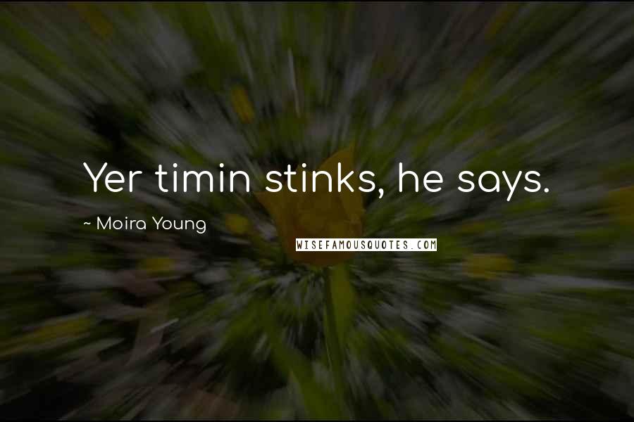 Moira Young Quotes: Yer timin stinks, he says.