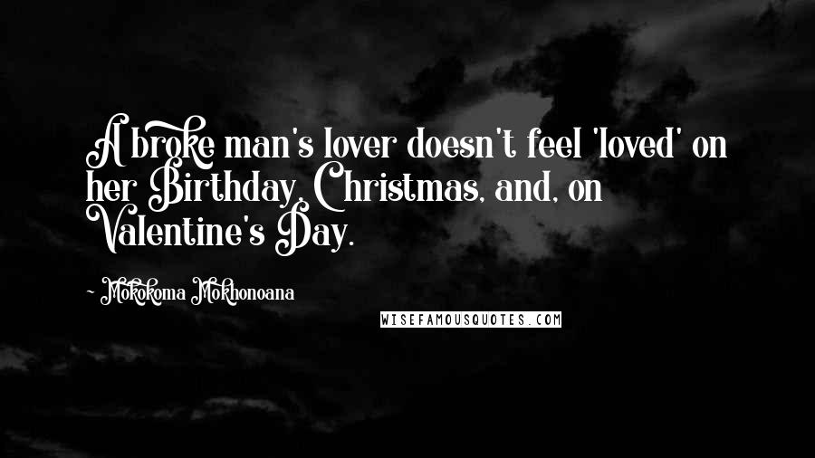 Mokokoma Mokhonoana Quotes: A broke man's lover doesn't feel 'loved' on her Birthday, Christmas, and, on Valentine's Day.