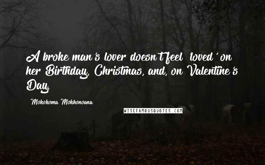 Mokokoma Mokhonoana Quotes: A broke man's lover doesn't feel 'loved' on her Birthday, Christmas, and, on Valentine's Day.