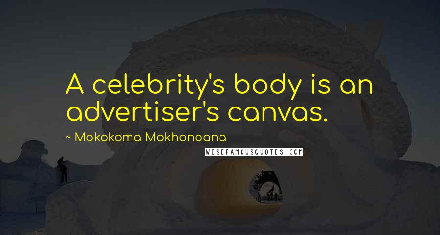 Mokokoma Mokhonoana Quotes: A celebrity's body is an advertiser's canvas.