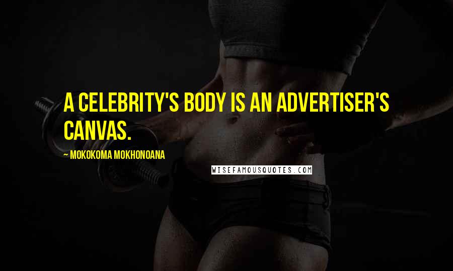 Mokokoma Mokhonoana Quotes: A celebrity's body is an advertiser's canvas.