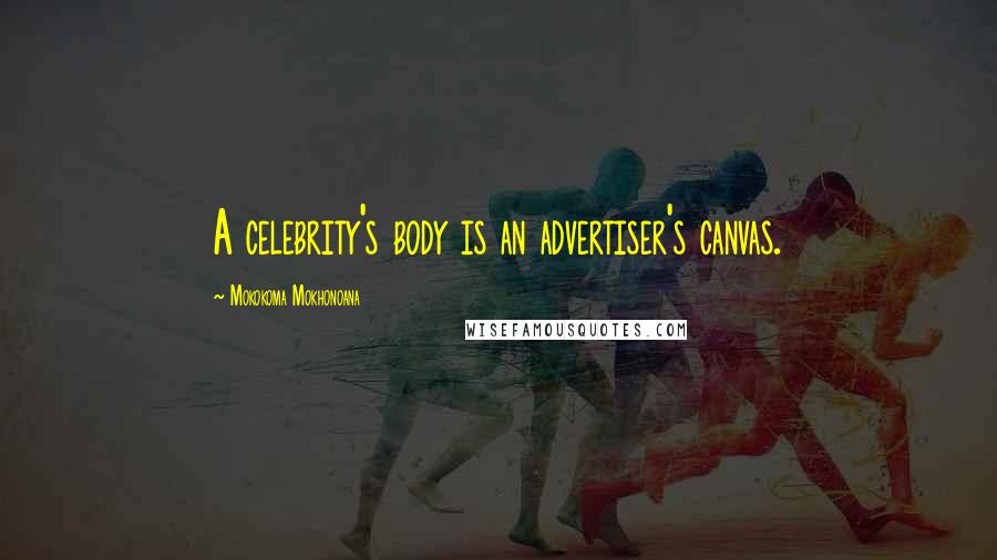 Mokokoma Mokhonoana Quotes: A celebrity's body is an advertiser's canvas.