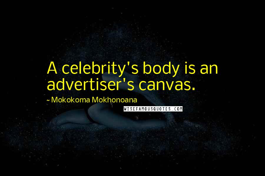 Mokokoma Mokhonoana Quotes: A celebrity's body is an advertiser's canvas.