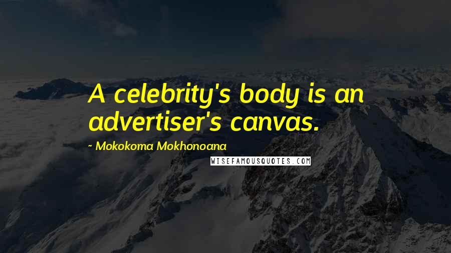 Mokokoma Mokhonoana Quotes: A celebrity's body is an advertiser's canvas.