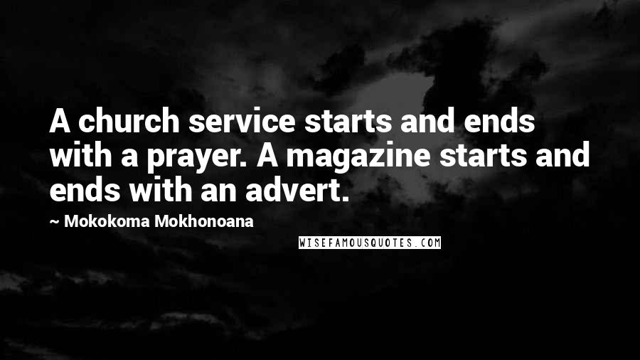 Mokokoma Mokhonoana Quotes: A church service starts and ends with a prayer. A magazine starts and ends with an advert.
