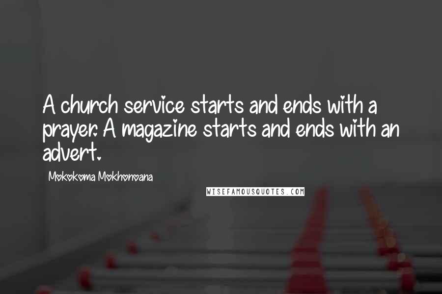 Mokokoma Mokhonoana Quotes: A church service starts and ends with a prayer. A magazine starts and ends with an advert.