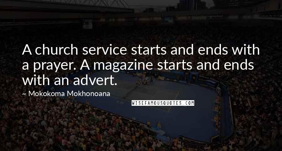 Mokokoma Mokhonoana Quotes: A church service starts and ends with a prayer. A magazine starts and ends with an advert.