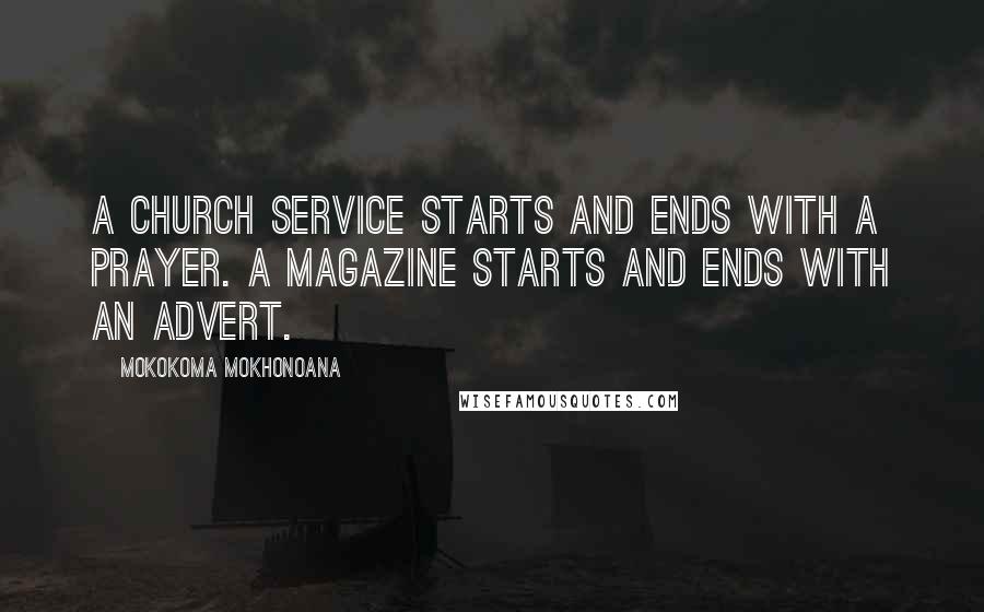 Mokokoma Mokhonoana Quotes: A church service starts and ends with a prayer. A magazine starts and ends with an advert.