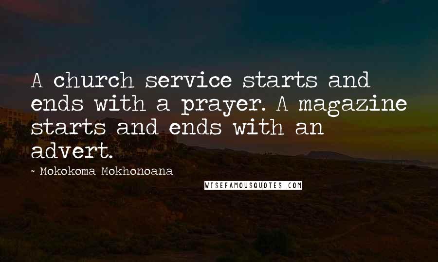 Mokokoma Mokhonoana Quotes: A church service starts and ends with a prayer. A magazine starts and ends with an advert.