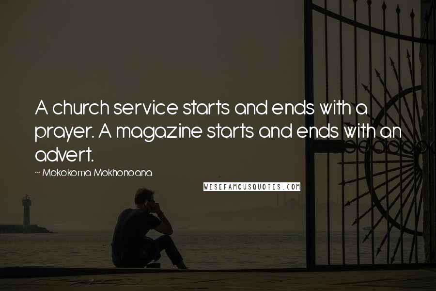 Mokokoma Mokhonoana Quotes: A church service starts and ends with a prayer. A magazine starts and ends with an advert.