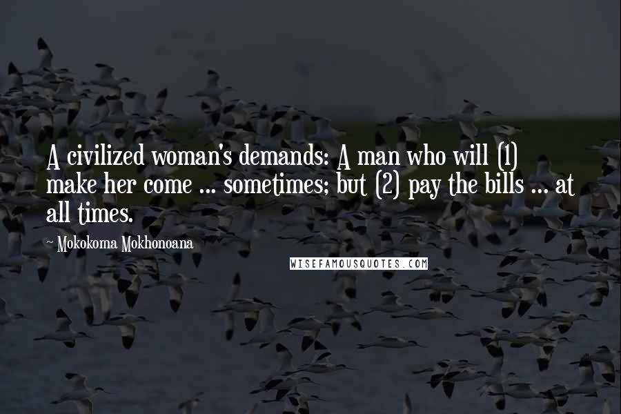 Mokokoma Mokhonoana Quotes: A civilized woman's demands: A man who will (1) make her come ... sometimes; but (2) pay the bills ... at all times.