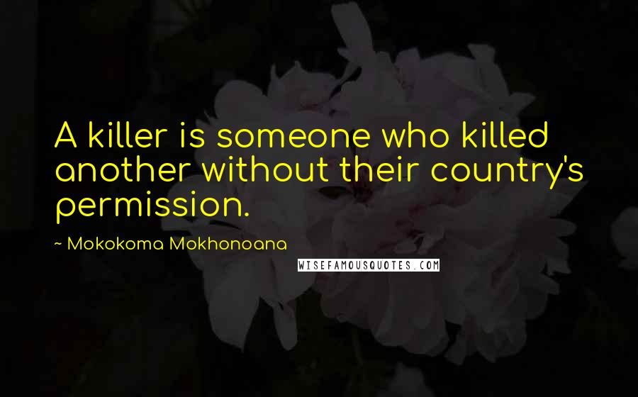 Mokokoma Mokhonoana Quotes: A killer is someone who killed another without their country's permission.