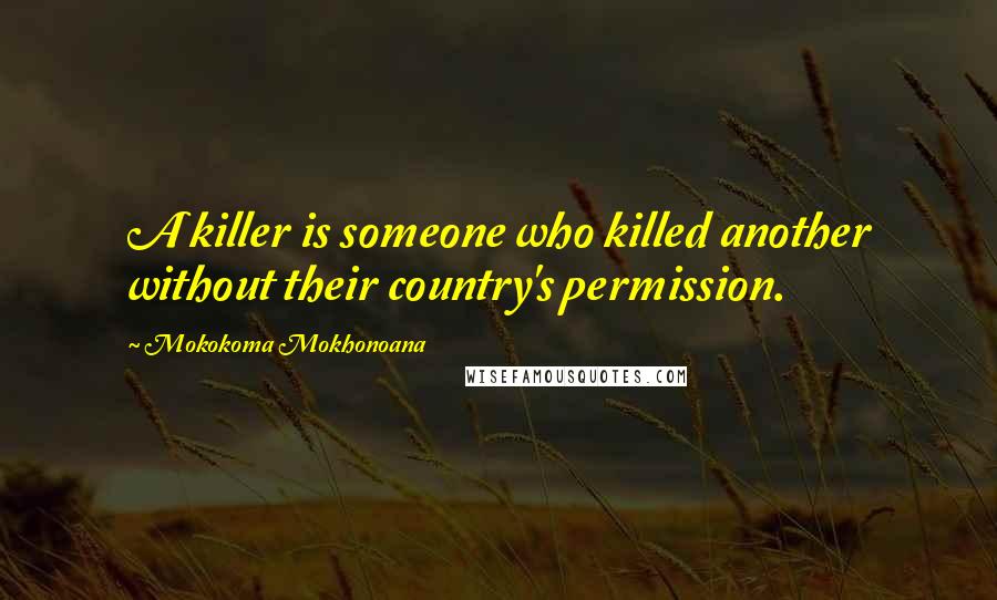 Mokokoma Mokhonoana Quotes: A killer is someone who killed another without their country's permission.
