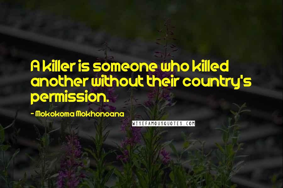 Mokokoma Mokhonoana Quotes: A killer is someone who killed another without their country's permission.