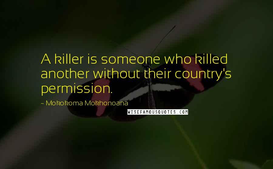 Mokokoma Mokhonoana Quotes: A killer is someone who killed another without their country's permission.