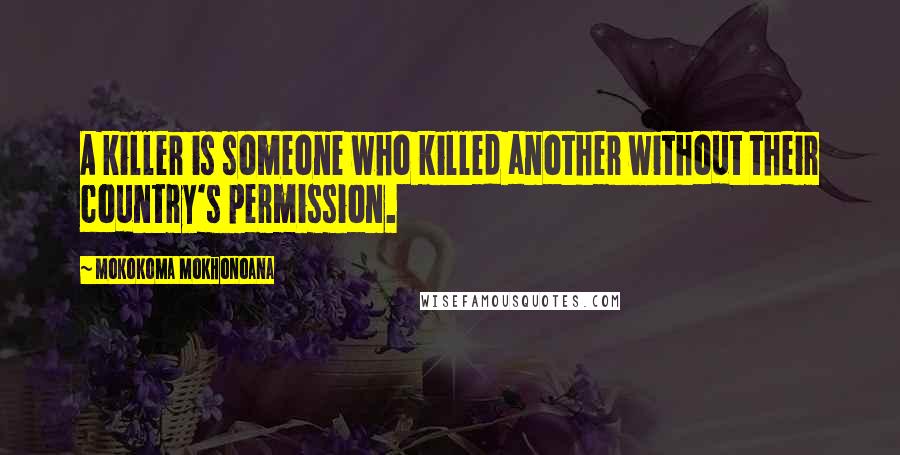 Mokokoma Mokhonoana Quotes: A killer is someone who killed another without their country's permission.