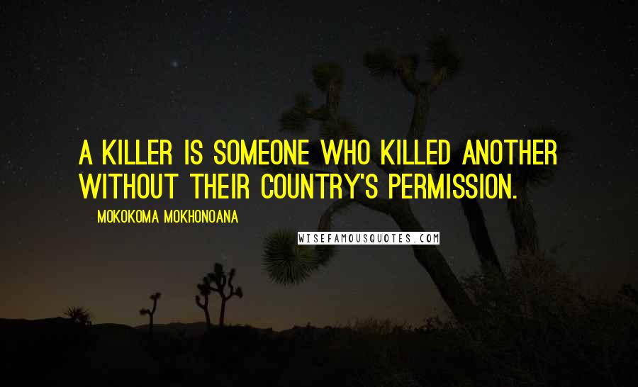 Mokokoma Mokhonoana Quotes: A killer is someone who killed another without their country's permission.