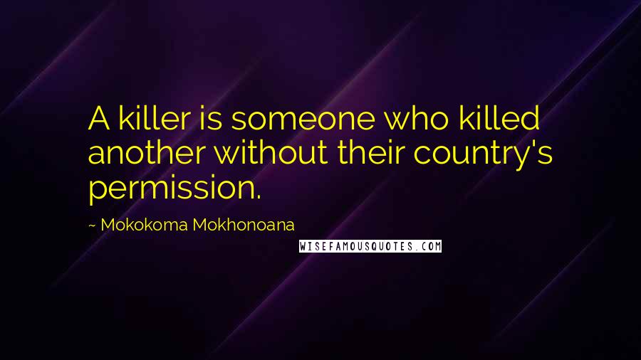 Mokokoma Mokhonoana Quotes: A killer is someone who killed another without their country's permission.
