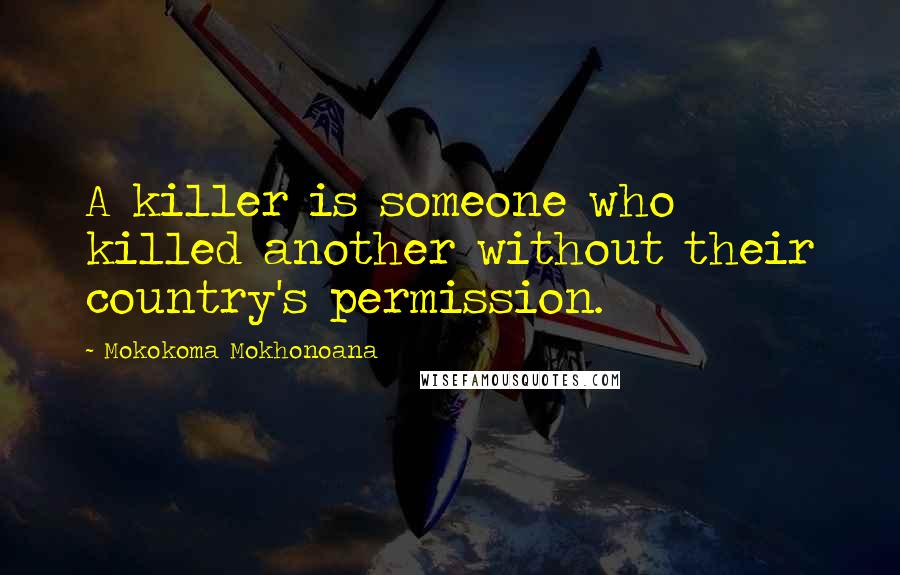 Mokokoma Mokhonoana Quotes: A killer is someone who killed another without their country's permission.