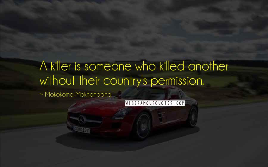Mokokoma Mokhonoana Quotes: A killer is someone who killed another without their country's permission.