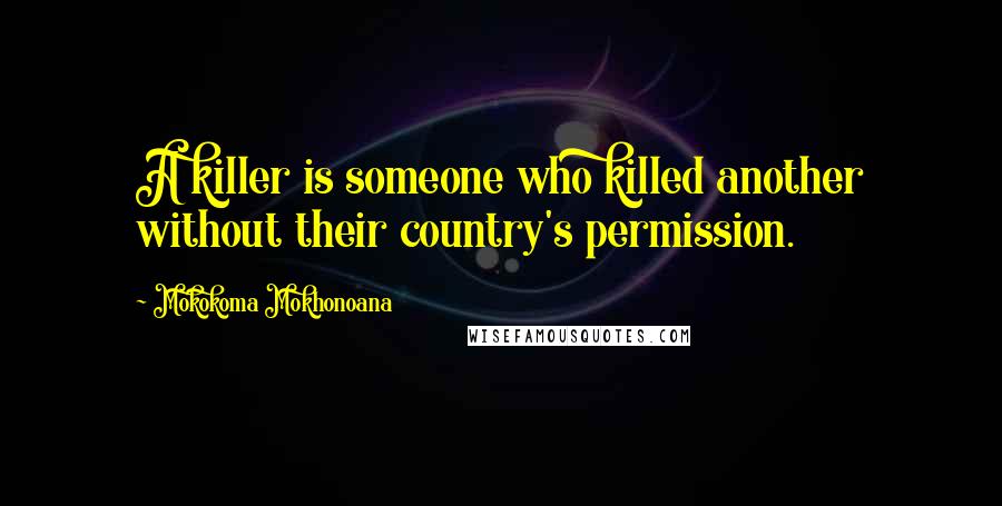 Mokokoma Mokhonoana Quotes: A killer is someone who killed another without their country's permission.