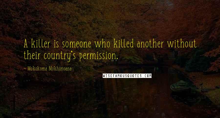 Mokokoma Mokhonoana Quotes: A killer is someone who killed another without their country's permission.