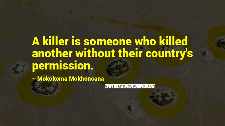 Mokokoma Mokhonoana Quotes: A killer is someone who killed another without their country's permission.