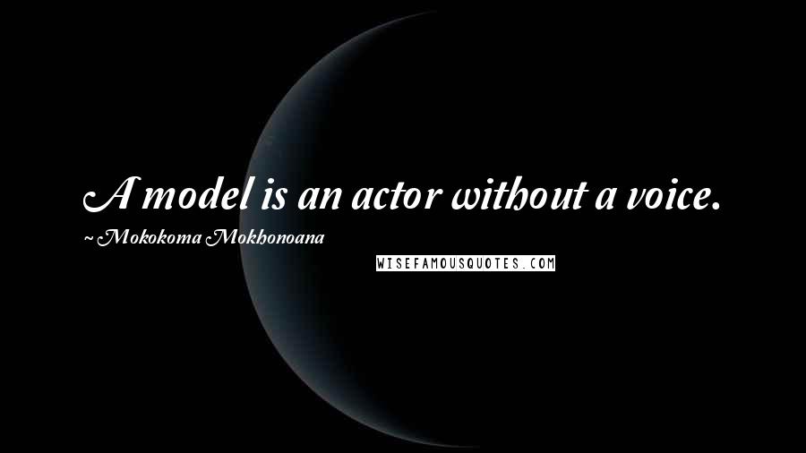 Mokokoma Mokhonoana Quotes: A model is an actor without a voice.