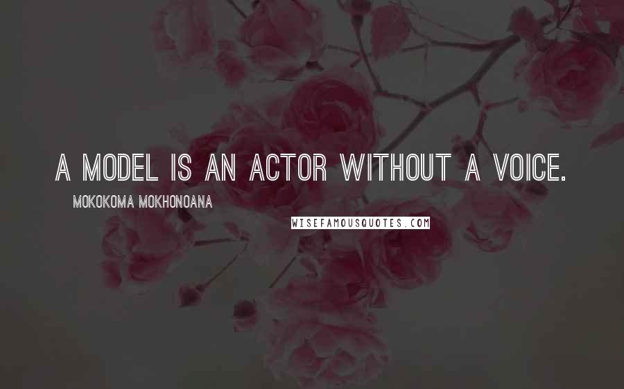 Mokokoma Mokhonoana Quotes: A model is an actor without a voice.