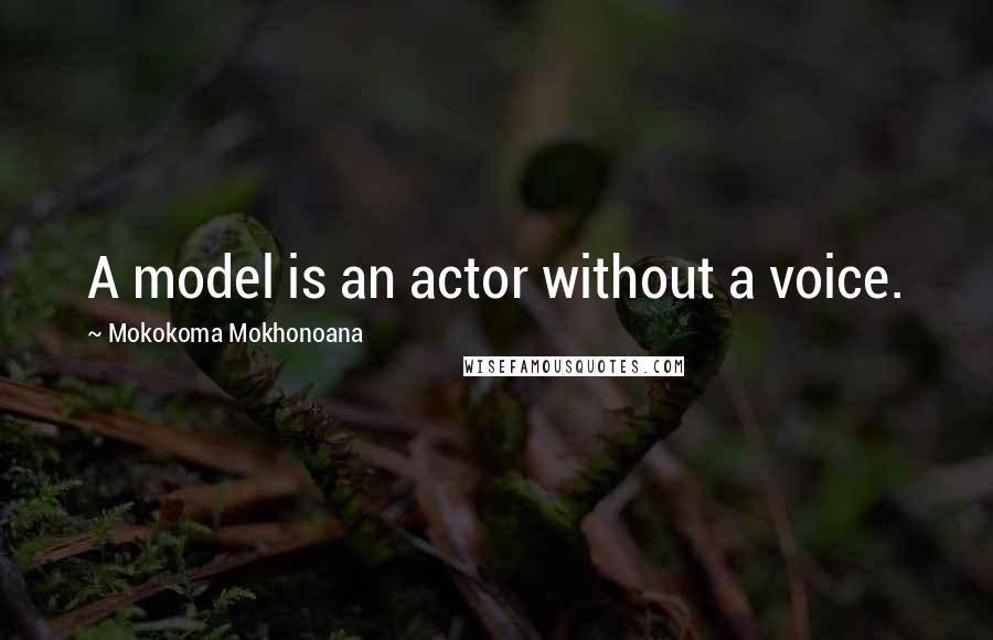 Mokokoma Mokhonoana Quotes: A model is an actor without a voice.