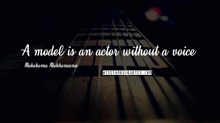 Mokokoma Mokhonoana Quotes: A model is an actor without a voice.