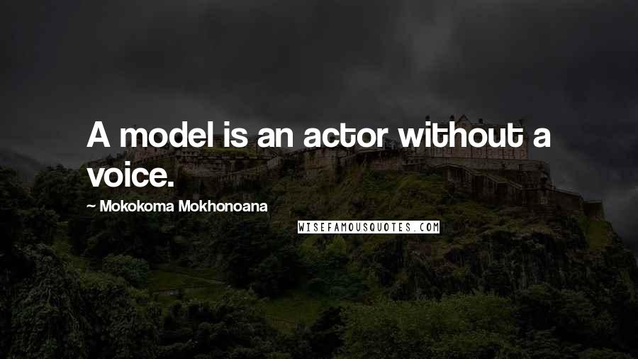 Mokokoma Mokhonoana Quotes: A model is an actor without a voice.