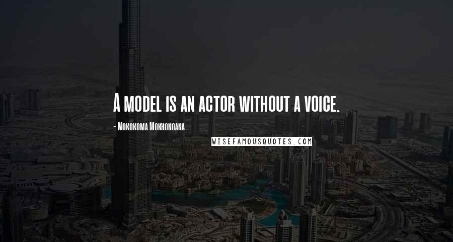 Mokokoma Mokhonoana Quotes: A model is an actor without a voice.