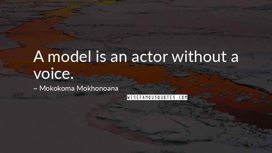 Mokokoma Mokhonoana Quotes: A model is an actor without a voice.