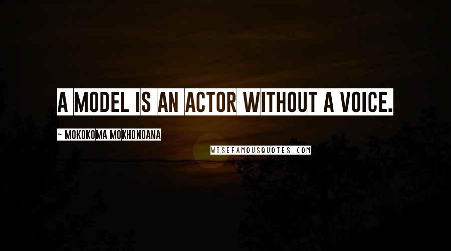 Mokokoma Mokhonoana Quotes: A model is an actor without a voice.