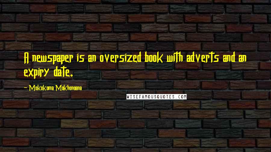 Mokokoma Mokhonoana Quotes: A newspaper is an oversized book with adverts and an expiry date.