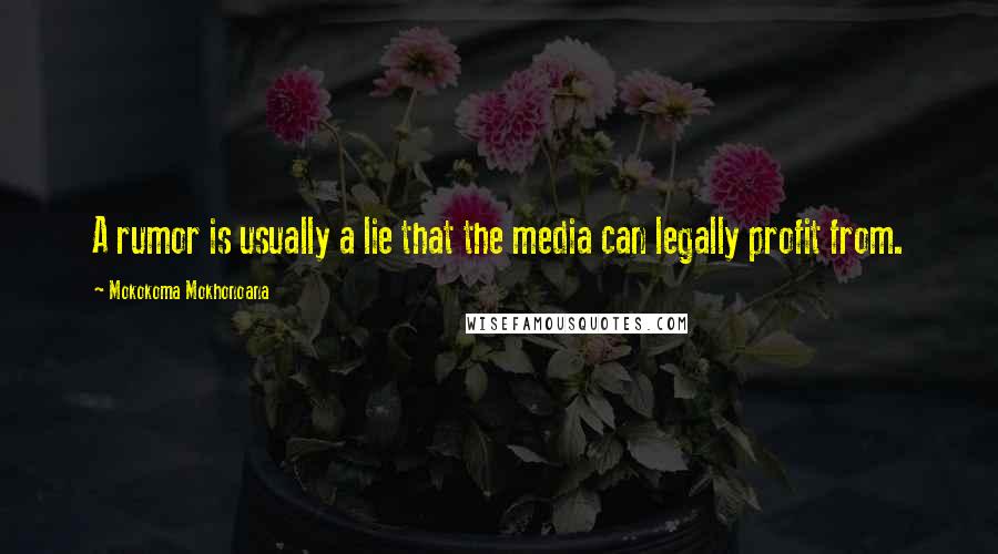 Mokokoma Mokhonoana Quotes: A rumor is usually a lie that the media can legally profit from.