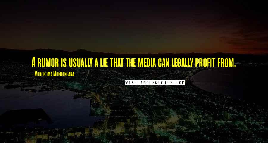 Mokokoma Mokhonoana Quotes: A rumor is usually a lie that the media can legally profit from.