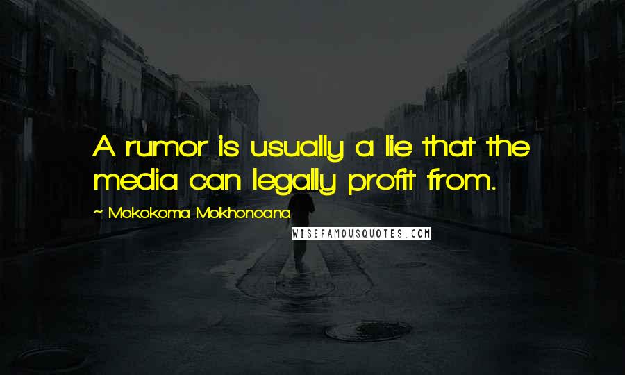 Mokokoma Mokhonoana Quotes: A rumor is usually a lie that the media can legally profit from.