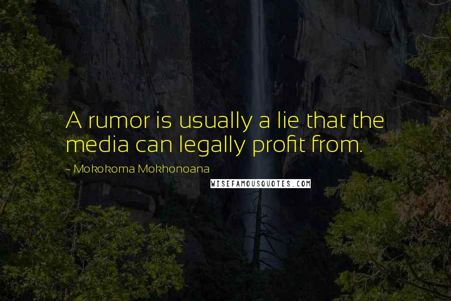 Mokokoma Mokhonoana Quotes: A rumor is usually a lie that the media can legally profit from.