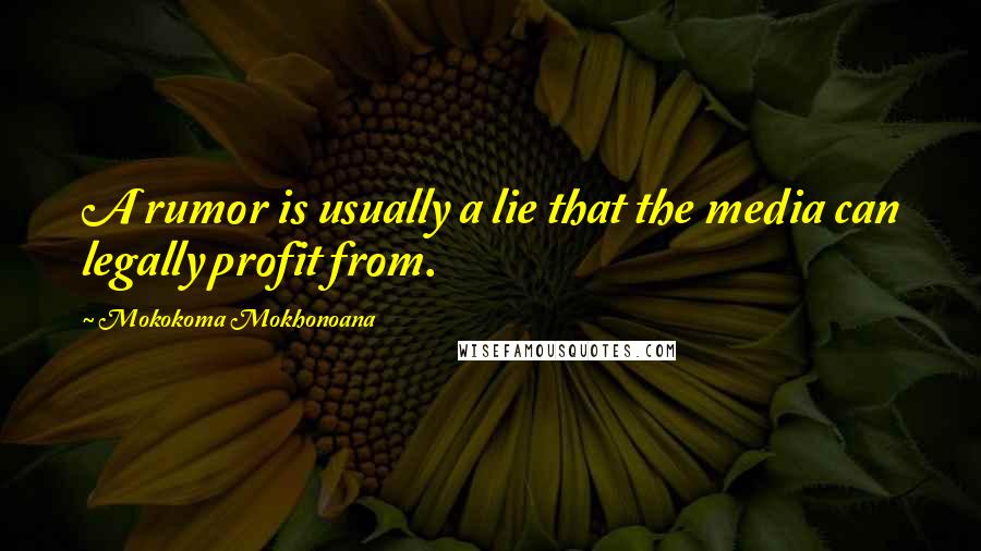 Mokokoma Mokhonoana Quotes: A rumor is usually a lie that the media can legally profit from.