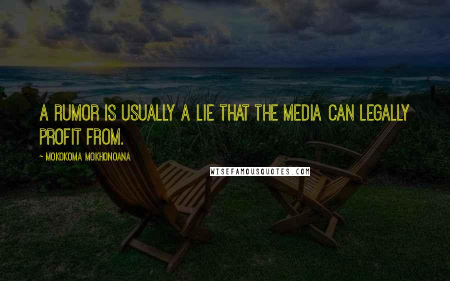 Mokokoma Mokhonoana Quotes: A rumor is usually a lie that the media can legally profit from.