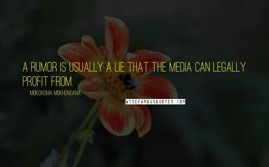 Mokokoma Mokhonoana Quotes: A rumor is usually a lie that the media can legally profit from.
